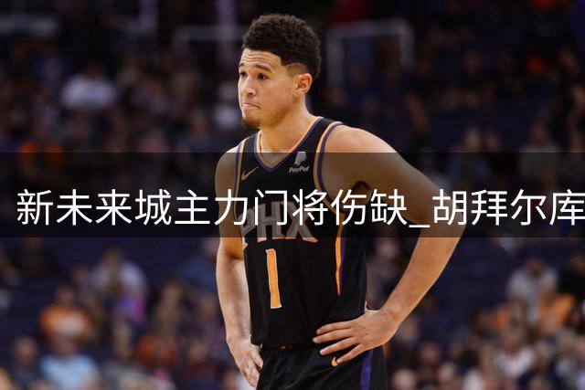 新未来城主力门将伤缺 胡拜尔库迪西亚全员待命