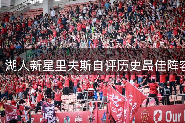 湖人新星里夫斯自评历史最佳阵容 竟将自己排进首发引热议
