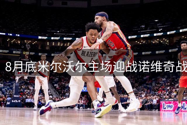 8月底米尔沃尔主场迎战诺维奇战力分析