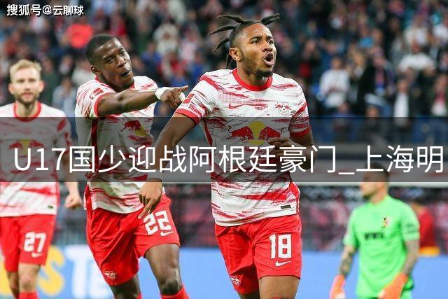 U17国少迎战阿根廷豪门 上海明日之星杯半决赛今夜打响